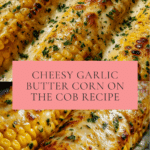 How to Make Cheesy Garlic Butter Corn on the Cob in Minutes Recipe